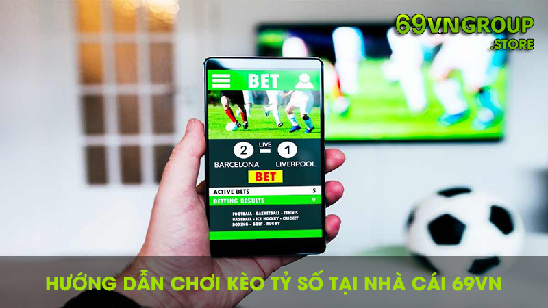 Hướng dẫn chơi kèo tỷ số tại nhà cái 69VN