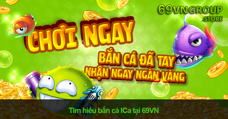 Bắn cá Ica tại 69VN Group