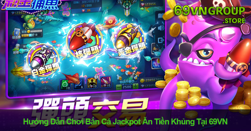 Hướng dẫn chơi bắn cá Jackpot tại 69VN